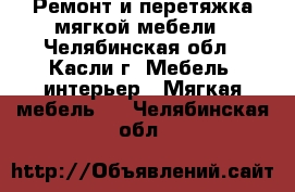 Ремонт и перетяжка мягкой мебели - Челябинская обл., Касли г. Мебель, интерьер » Мягкая мебель   . Челябинская обл.